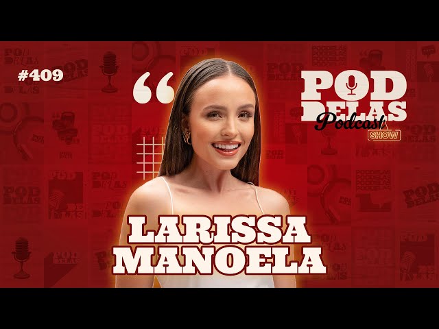 LARISSA MANOELA - PODDELAS PODCAST SHOW #409