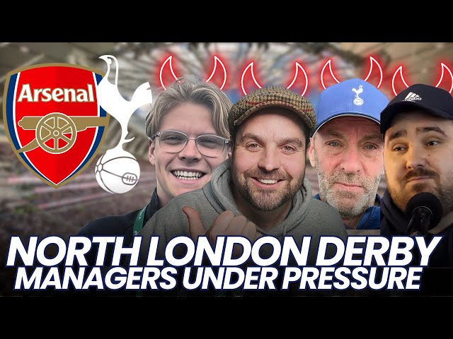 NORTH LONDON DERBY - WHICH MANAGER NEEDS THE WIN MORE? - DEVILS ADVOCATE