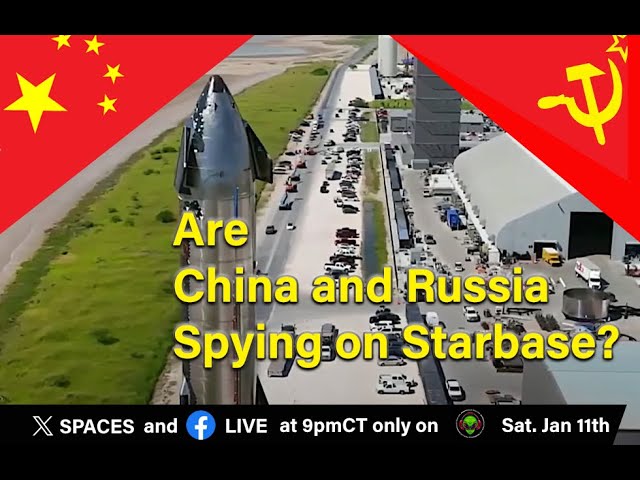 Are China and Russia Spying on SpaceX and Starbase?