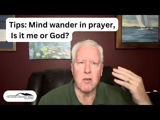 Tips: Mind wander in prayer, Is it me or God? Remembering a revelation. - John Fenn