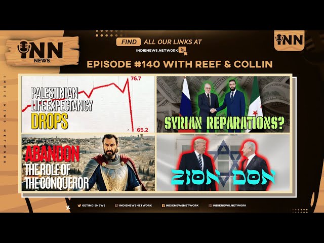 INN News #140 | PALESTINIAN LIFESPAN DROPS, SYRIAN REPARATIONS, ABANDON ROLE OF CONQUEROR, ZION DON