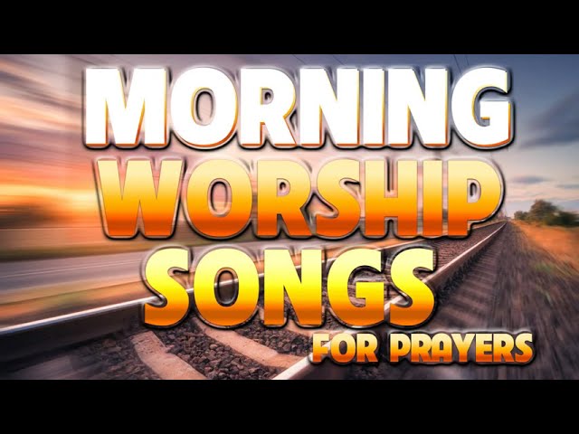 BEST MORNING WORSHIP SONGS 2020 - CHRISTIAN WORSHIP MUSIC 2020 - TOP PRAISE AND WORSHIP SONGS