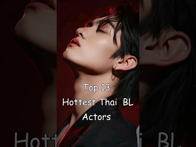 Top 13 Hottest Thai  BL Actors #blrama #blseries #bldrama #blactor #thaibl