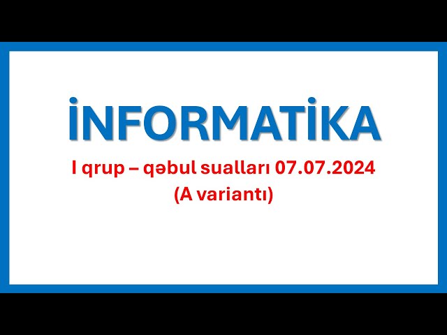 7 iyul 2024, I Qrup qəbul imtahanı - İNFORMATİKA suallrının izahı