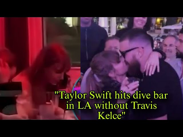 Taylor Swift hits dive bar in LA without Travis Kelce | taylor swift | info