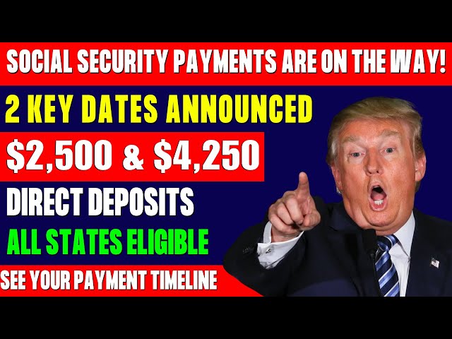 ALERT: $2,500 & $4,250 Social Security Deposits Approved – 2 Key Payment Dates Announced!