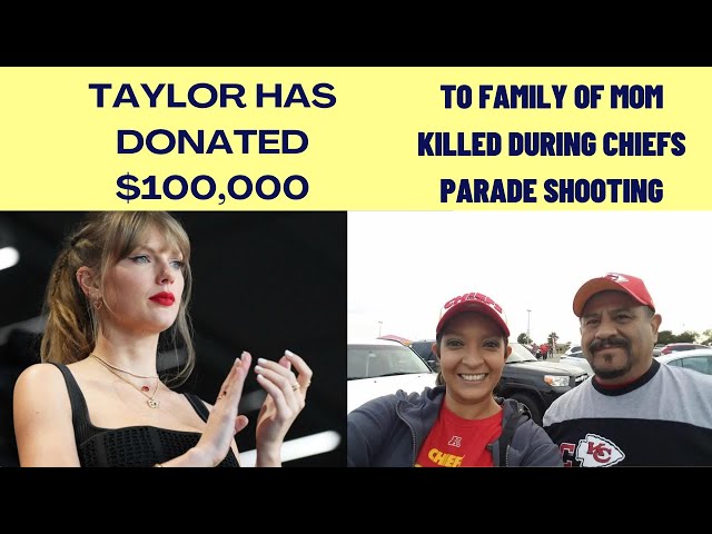 Taylor Swift's: $100k Donation To Family Of Mother Slain At Chiefs Parade