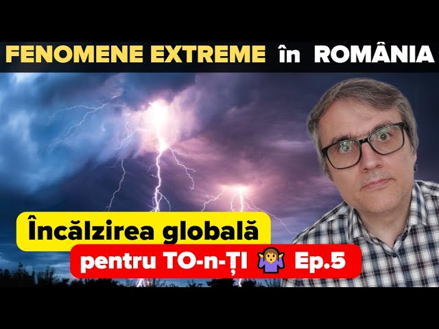 Încălzirea globală pentru TO-n-ȚI 🤷 Ep.5 Fenomeme meteo EXTREME în Romania. Rolul încălzirii globale