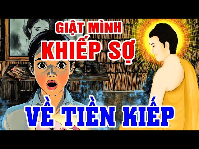 Nhân Quả Báo Ứng Không Bỏ Sót Một Ai, GIẬT MÌNH KHIẾP SỢ VỀ TIỀN KIẾP - Gieo Nhân Nào Gặt Quả Đó