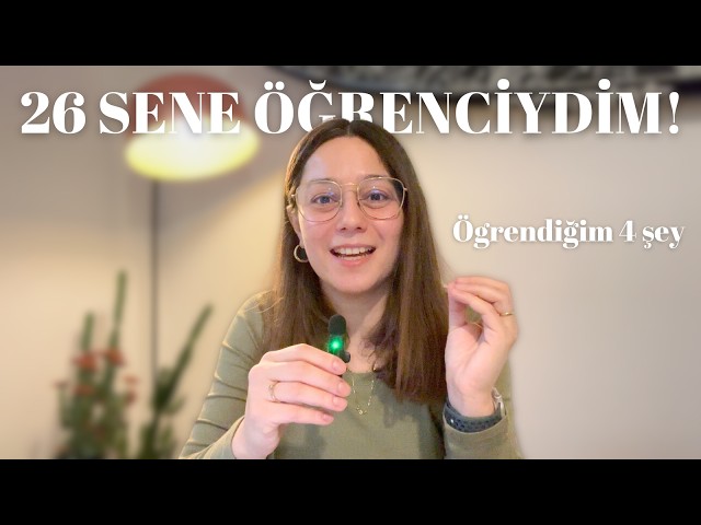 26 SENELİK ÖĞRENCİLİKTEN ögrendiğim 4 şey