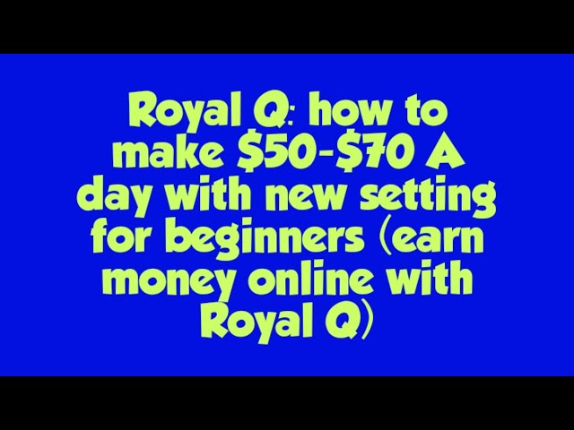 Royal Q: how to make $50-$70 A day with new setting for beginners (earn money online with Royal Q)