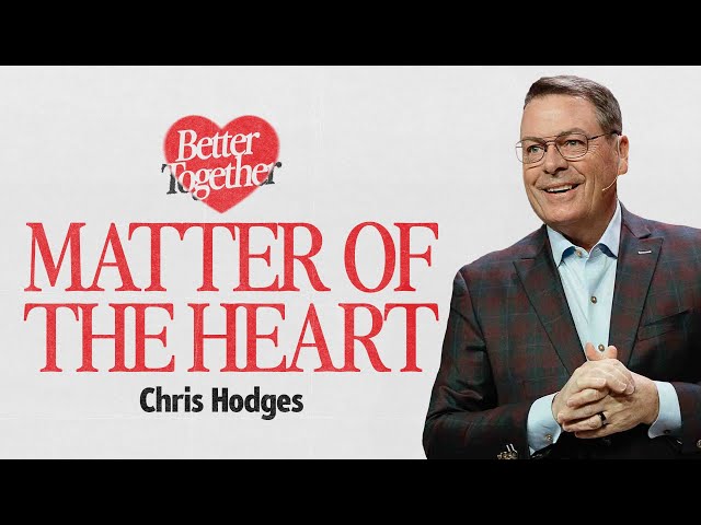 Matter of the Heart | Better Together | Chris Hodges