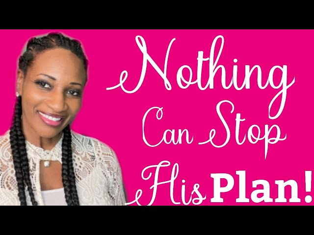 NOTHING can stop God’s plan for your Life!