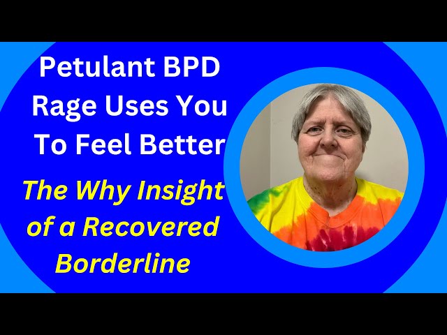 Petulant BPD Rage Uses You & The Why Insight of a Recovered Borderline