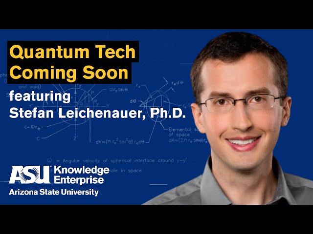 Quantum Tech, Coming Soon featuring Stefan Leichenauer, Ph.D. | ASU Knowledge Enterprise