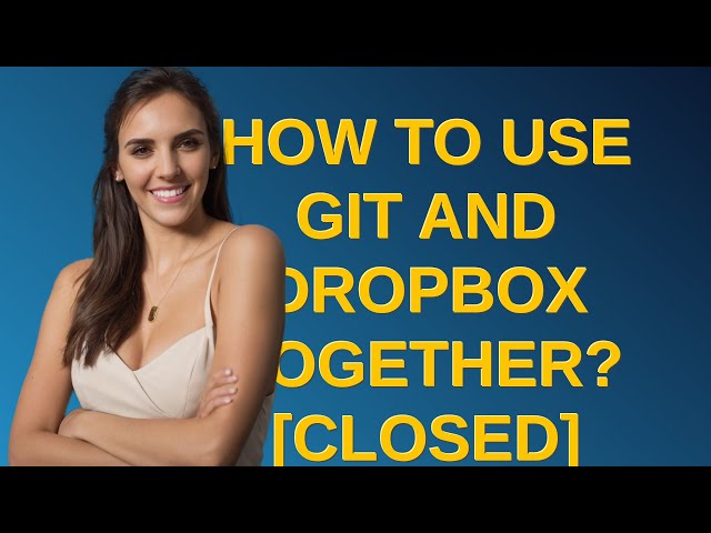 How to use Git and Dropbox together? closed