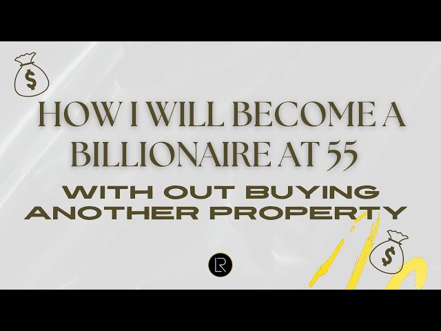 How I Will Become a Billionaire at 55 Without Buying Another Property