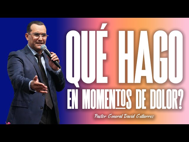 Que Hago En Momentos De Dolor? - Pastor General David Gutierrez