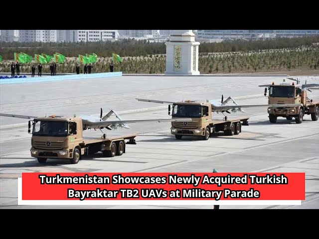 Turkmenistan Showcases Newly Acquired Turkish Bayraktar TB2 UAVs at Military Parade