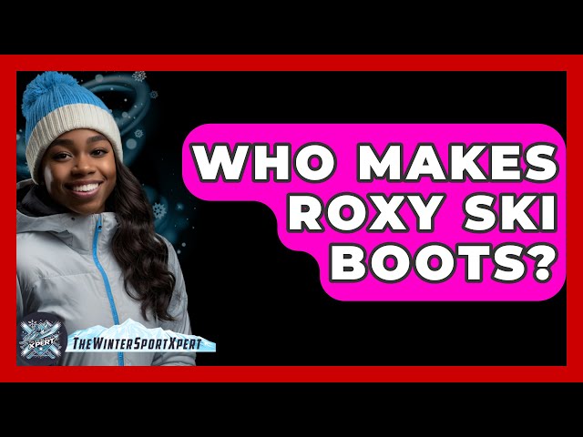 Who Makes Roxy Ski Boots? - The Winter Sport Xpert