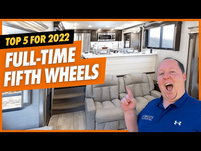 FULLTIME 5th Wheels Top 5 for 2022!