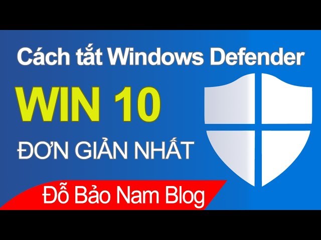 Hướng dẫn cách tắt Windows Defender trong Win 10 nhanh & đơn giản