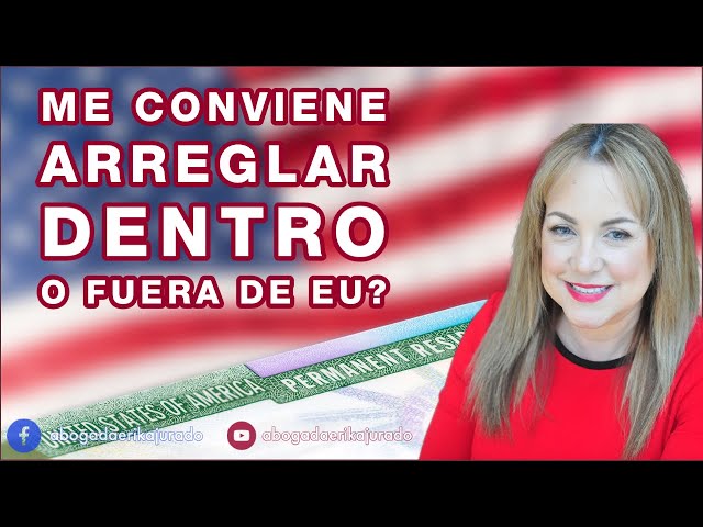 ¿ME CONVIENE ARREGLAR DENTRO O FUERA DE ESTADOS UNIDOS? -Abogada de inmigración Erika Jurado