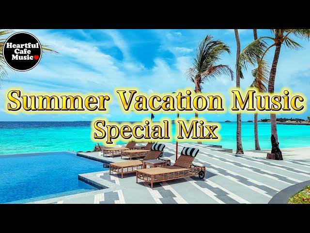 Summer Vacation Music Special Mix【For Work / Study】Restaurants BGM, Lounge Music, shop BGM