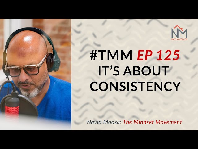 Navid Moosa: The Mindset Movement EP #125 It's About Consistency!