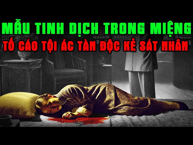 Kỳ Án Trung Quốc: MẪU TINH DỊCH TRONG MIỆNG CÔ GÁI Tố Cáo Tội Ác Tàn Độc Kẻ Sát Nhân #giaimakyan