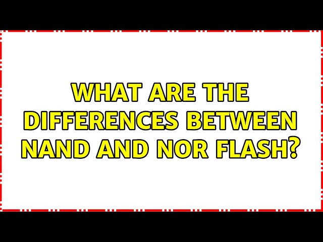 What are the differences between NAND and NOR flash? (3 Solutions!!)