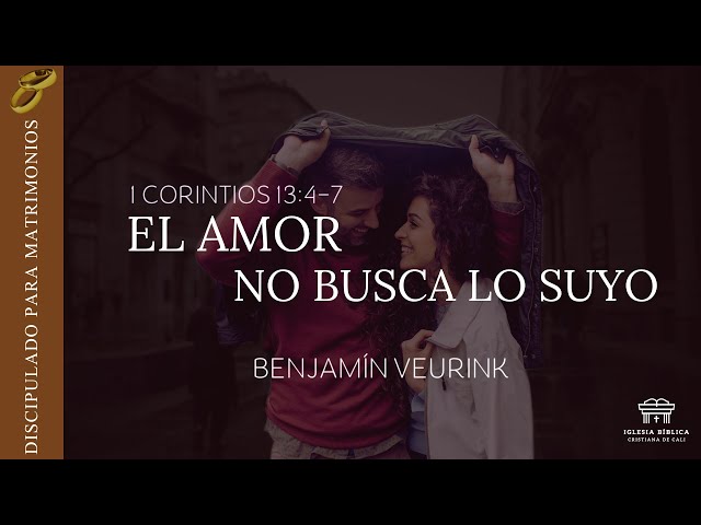 El amor no busca lo suyo | 1 Corintios 13:4-7 | Benjamín Veurink