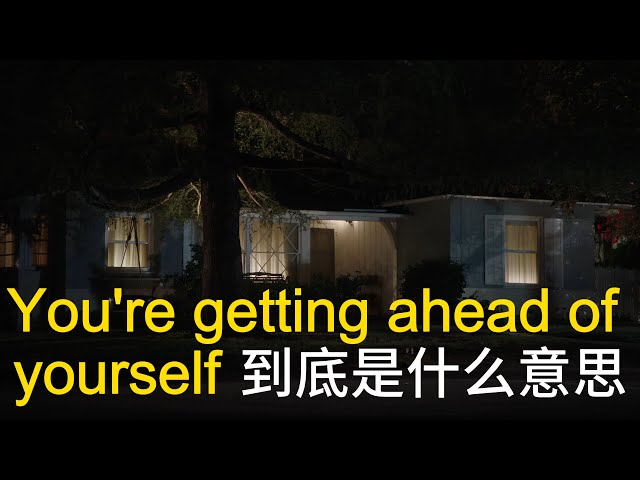 美国人常说的 You're getting ahead of yourself 是什么意思？学习地道美式英文 常用口语表达