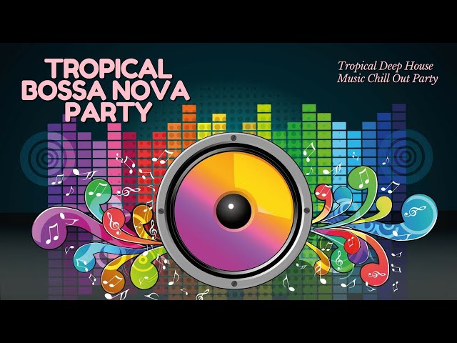 Tropical Bossa Nova Deep House Music Chill Out Mix