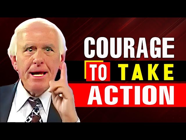 Have The Courage To Take Action - Jim Rohn