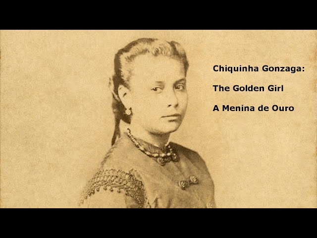 Vídeo 02 - Chiquinha Gonzaga, the Golden Girl! A menina de ouro! (Transcription in English)