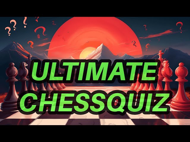 ULTIMATE CHESSQUIZ: Test Your Chess Knowledge!