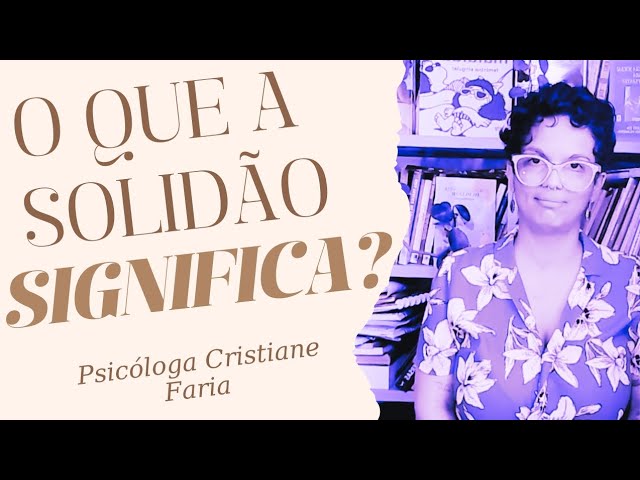 Do Medo da solidão ao autoconhecimento: Como transformar a solidão em força - Psicóloga Cristiane F.