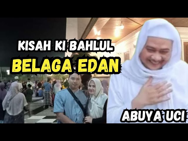 KISAH KI BAHLUL BELAGA EDAN DI TANYA KU RAJA || abuya uci cilongok tangerang banten