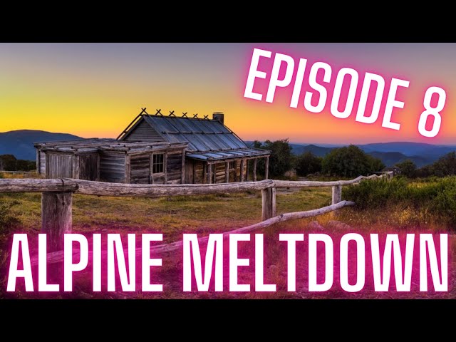 Alpine Meltdown Victorian high Country Episode  8