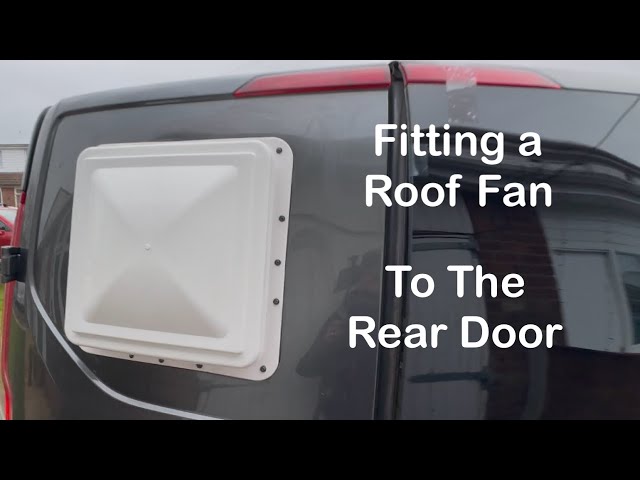 Fitting a roof fan to the rear barn door. Ford transit custom, DIY camper van conversion