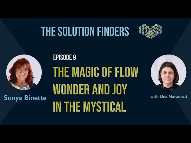 The Solution Finders Podcast -Ep 9- The magic of flow wonder and joy in the mystical - Sonya Binette