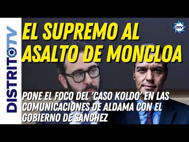 🔴EL SUPREMO AL ASALTO DE MONCLOA🔴 PONE EL FOCO EN LOS MENSAJES DE ALDAMA CON EL GOBIERNO DE SÁNCHEZ