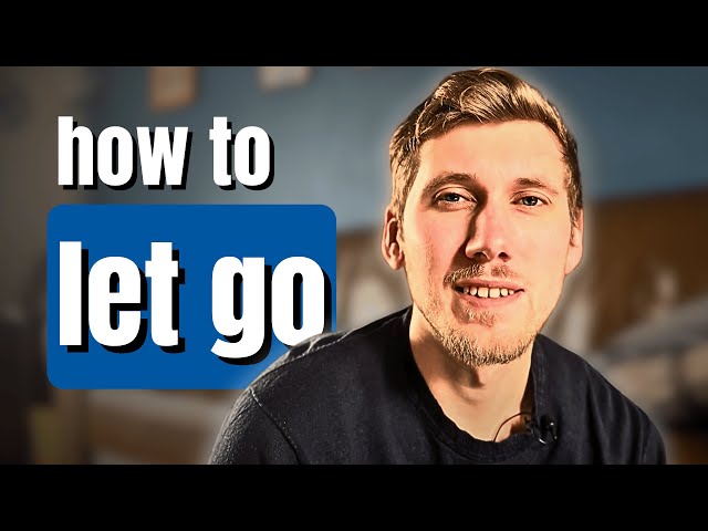 How To FINALLY Let Go (Detailed Guide To Make Detaching Easy)