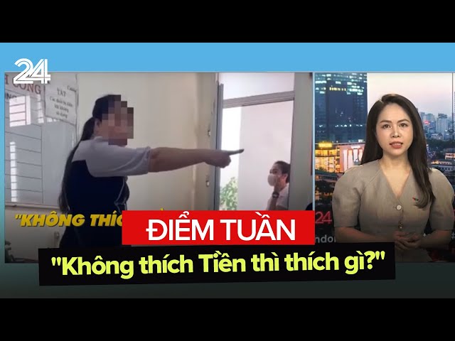 Điểm tuần: "Không thích tiền thì thích gì?" | VTV24