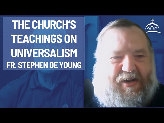 The Church's Teachings on Universalism - with Fr. Stephen De Young