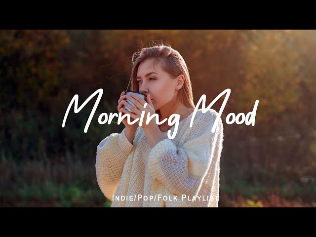 Morning Mood 🌻 Songs that makes you feel better mood | Best Indie/Pop/Folk/Acoustic Playlist