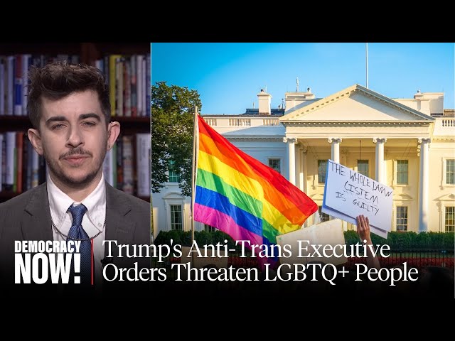 Chase Strangio: Trump's Anti-Trans Executive Orders Threaten LGBTQ+ People, Claim to Defend Women