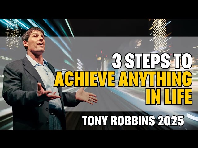 Tony Robbins - 3 Steps To Achieve Anything In Life - Motivational Speech 2025