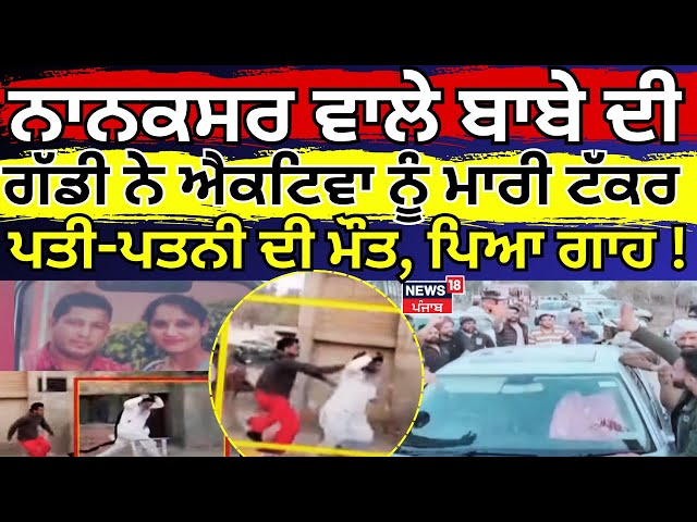 Live | Nanaksar ਵਾਲੇ ਬਾਬੇ ਦੀ ਗੱਡੀ ਨੇ ਐਕਟਿਵਾ ਨੂੰ ਮਾਰੀ ਟੱਕਰ,ਪਤੀ-ਪਤਨੀ ਦੀ ਮੌਤ, ਪੈ ਗਿਆ ਗਾਹ! Moga Accident